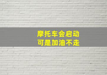 摩托车会启动 可是加油不走